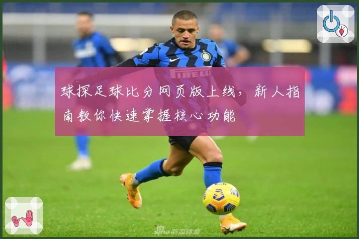 球探足球比分网页版上线，新人指南教你快速掌握核心功能
