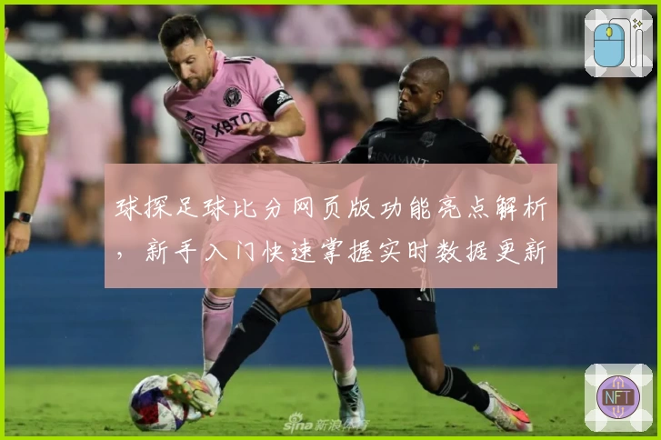 球探足球比分网页版功能亮点解析,新手入门快速掌握实时数据更新秘诀
