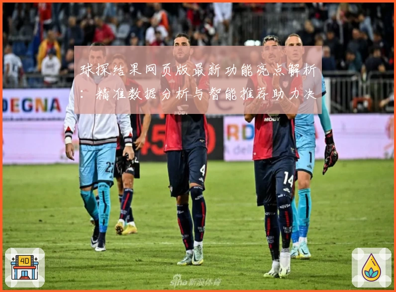 球探结果网页版最新功能亮点解析：精准数据分析与智能推荐助力决策优化