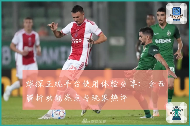 球探正规平台使用体验分享：全面解析功能亮点与玩家热评