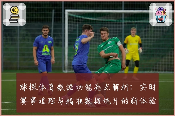 球探体育数据功能亮点解析：实时赛事追踪与精准数据统计的新体验