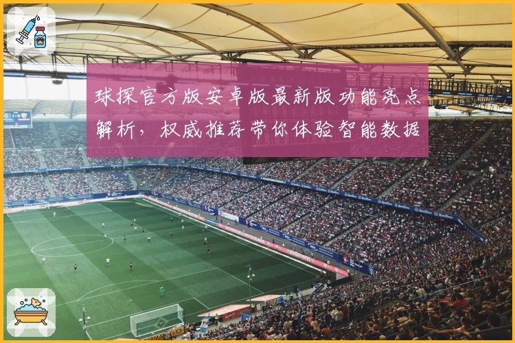 球探官方版安卓版最新版功能亮点解析，权威推荐带你体验智能数据工具