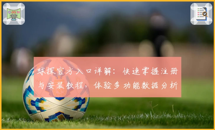 球探官方入口详解：快速掌握注册与安装教程，体验多功能数据分析平台