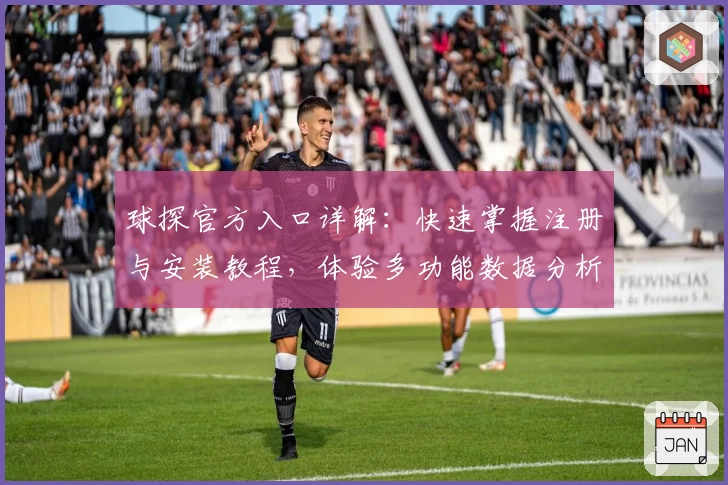 球探官方入口详解：快速掌握注册与安装教程，体验多功能数据分析平台